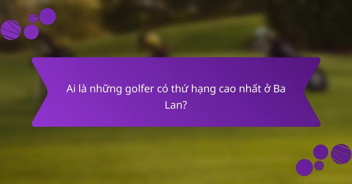Ai là những golfer có thứ hạng cao nhất ở Ba Lan?