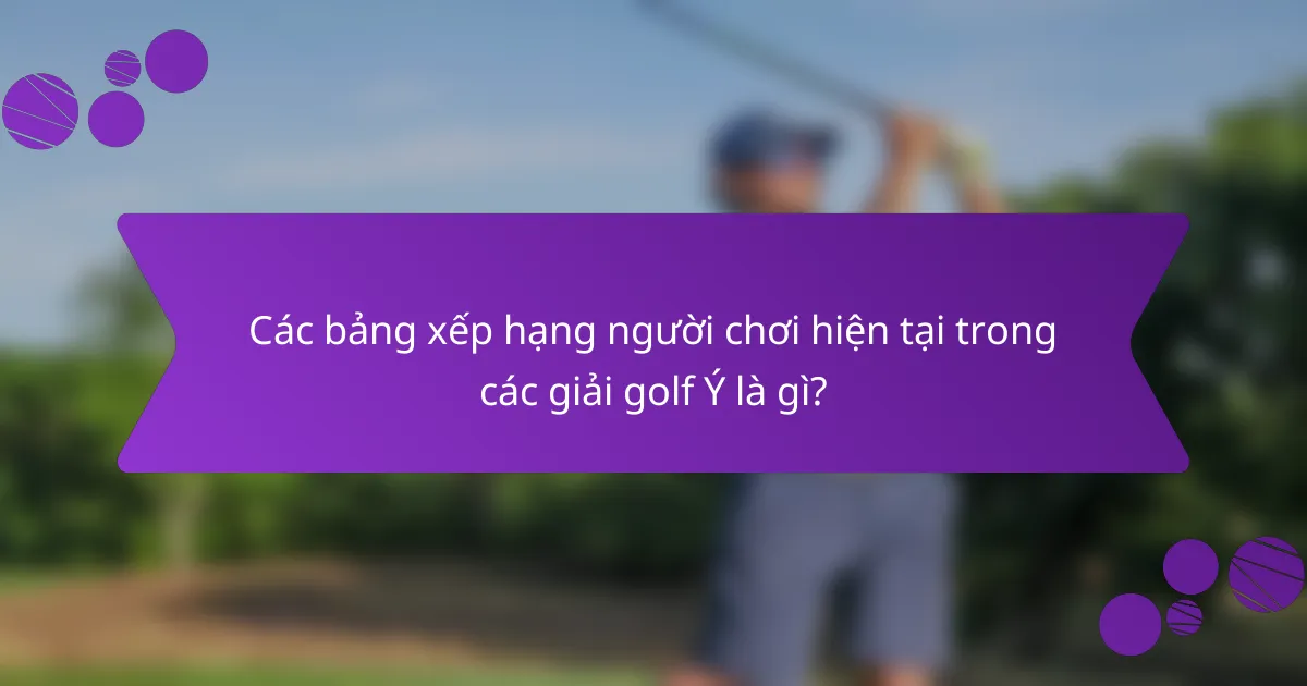 Các bảng xếp hạng người chơi hiện tại trong các giải golf Ý là gì?