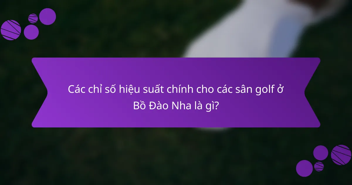 Các chỉ số hiệu suất chính cho các sân golf ở Bồ Đào Nha là gì?