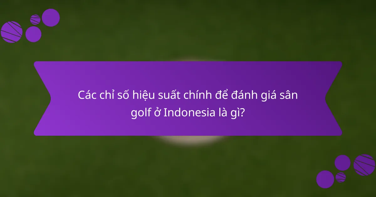 Các chỉ số hiệu suất chính để đánh giá sân golf ở Indonesia là gì?