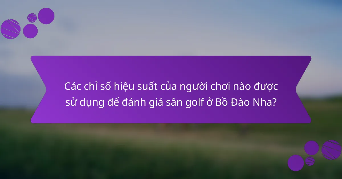Các chỉ số hiệu suất của người chơi nào được sử dụng để đánh giá sân golf ở Bồ Đào Nha?