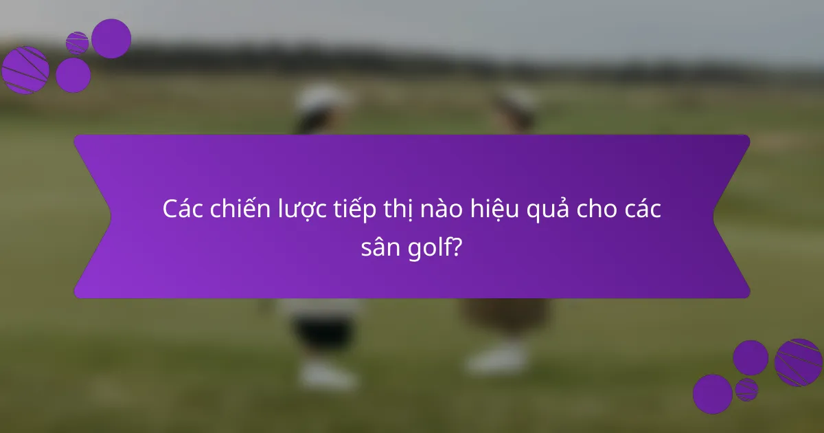 Các chiến lược tiếp thị nào hiệu quả cho các sân golf?