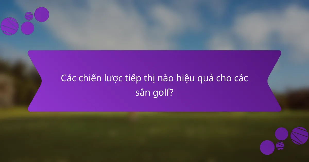 Các chiến lược tiếp thị nào hiệu quả cho các sân golf?