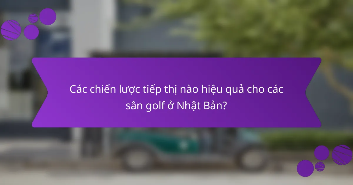 Các chiến lược tiếp thị nào hiệu quả cho các sân golf ở Nhật Bản?