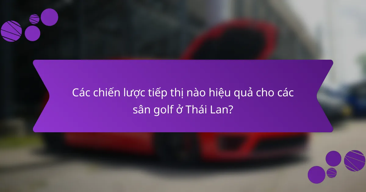 Các chiến lược tiếp thị nào hiệu quả cho các sân golf ở Thái Lan?