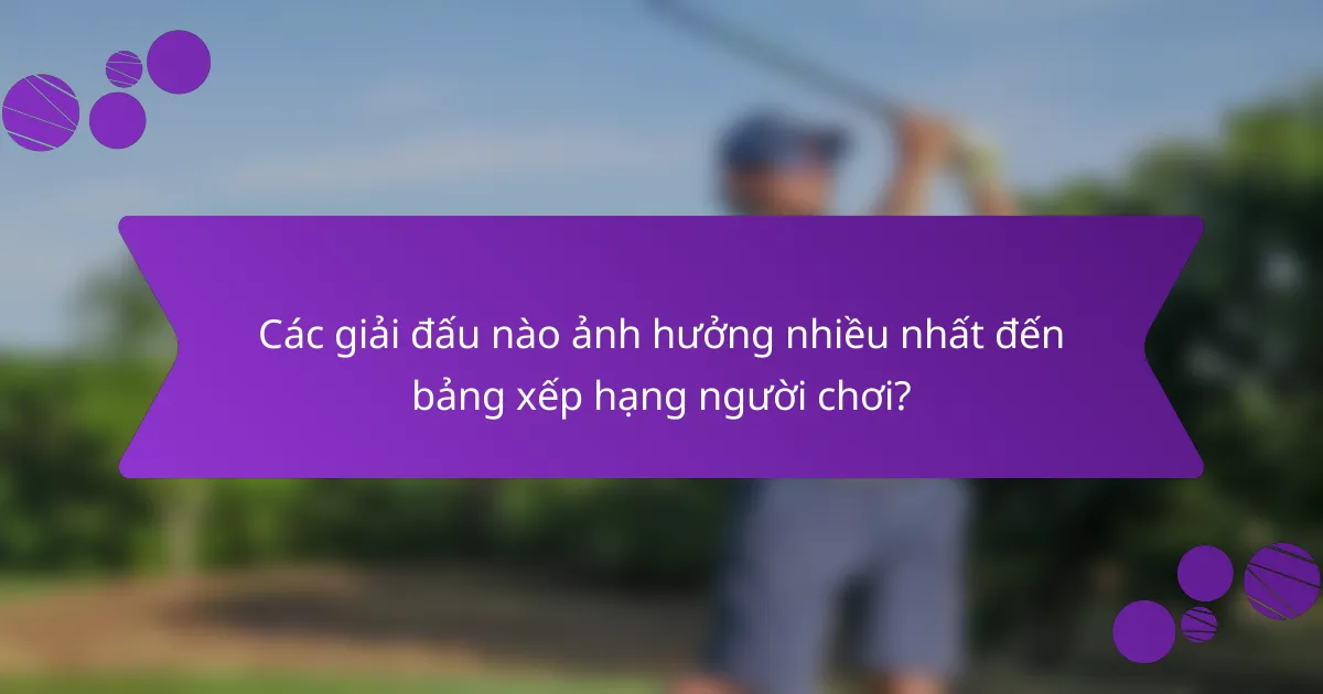 Các giải đấu nào ảnh hưởng nhiều nhất đến bảng xếp hạng người chơi?