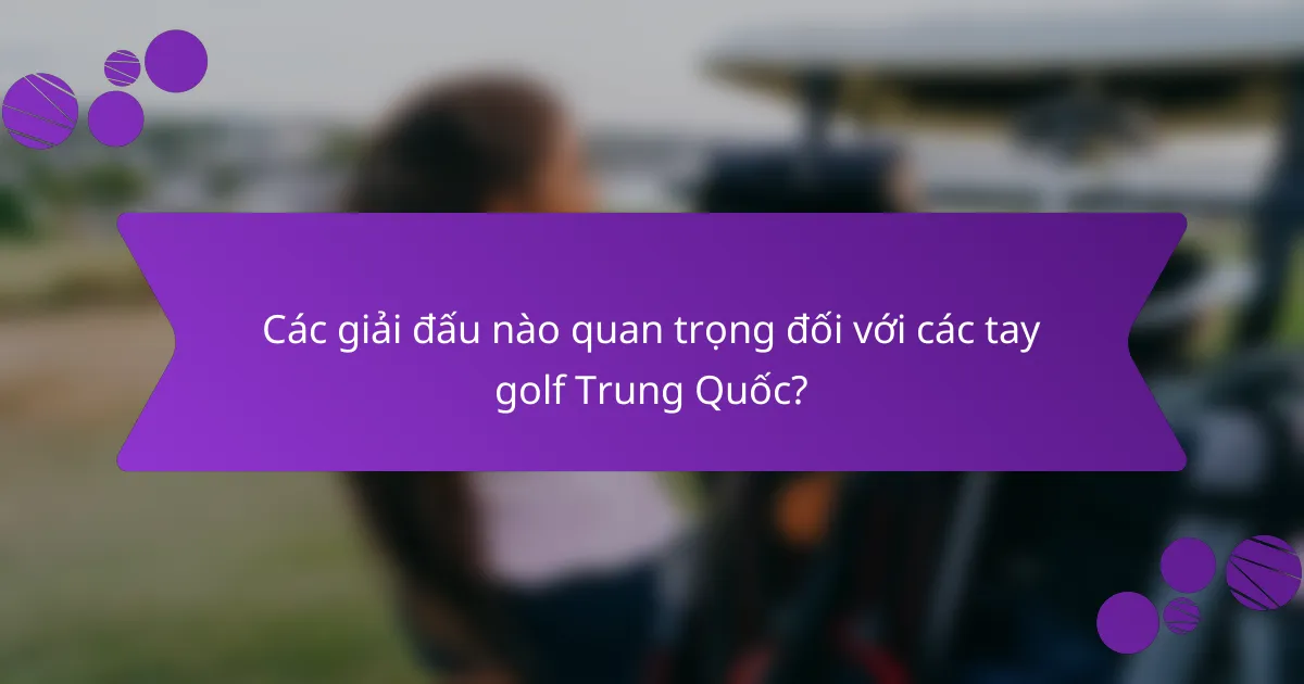 Các giải đấu nào quan trọng đối với các tay golf Trung Quốc?