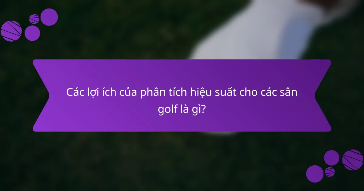 Các lợi ích của phân tích hiệu suất cho các sân golf là gì?