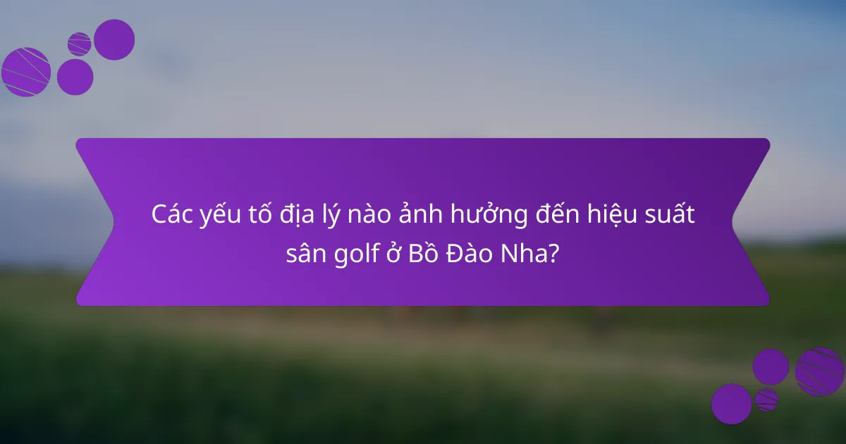 Các yếu tố địa lý nào ảnh hưởng đến hiệu suất sân golf ở Bồ Đào Nha?