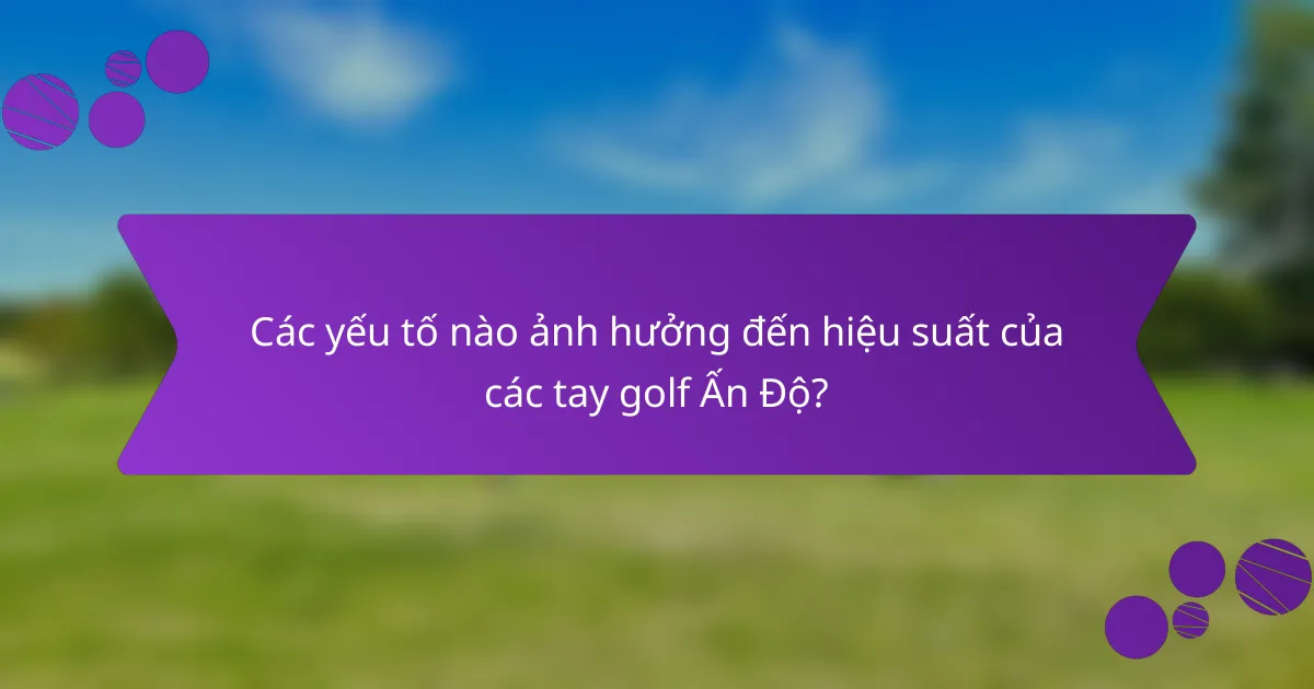 Các yếu tố nào ảnh hưởng đến hiệu suất của các tay golf Ấn Độ?