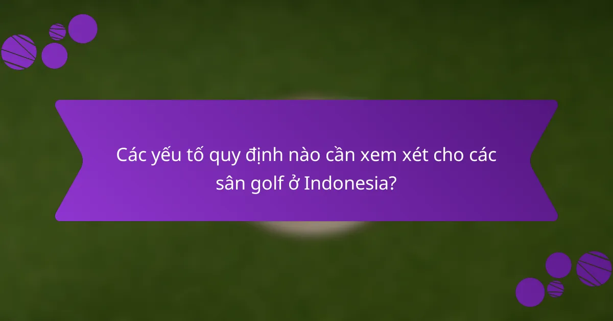 Các yếu tố quy định nào cần xem xét cho các sân golf ở Indonesia?