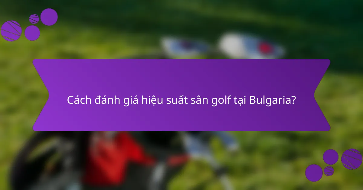 Cách đánh giá hiệu suất sân golf tại Bulgaria?