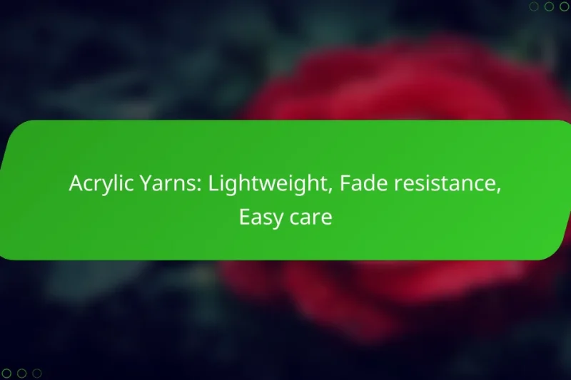 Acrylic Yarns: Lightweight, Fade resistance, Easy care