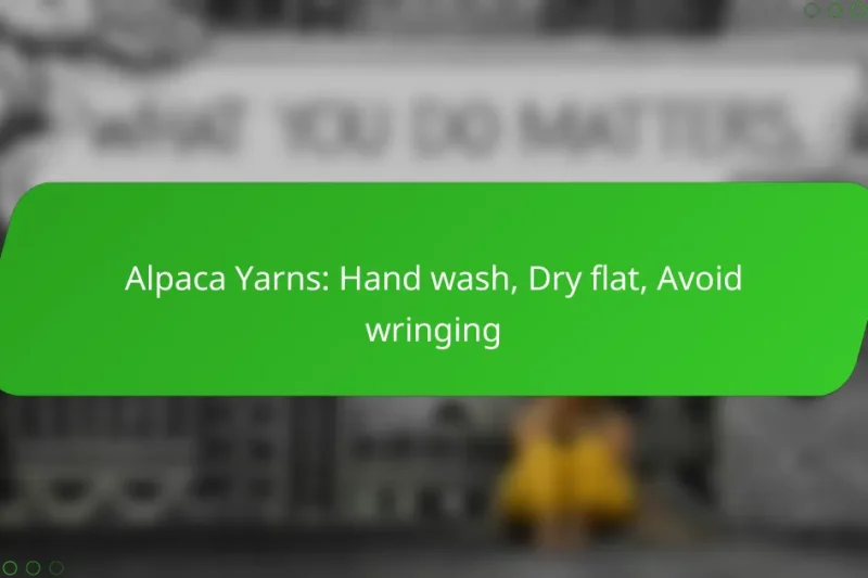 Alpaca Yarns: Hand wash, Dry flat, Avoid wringing