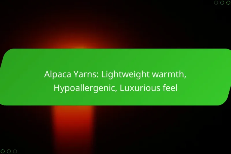Alpaca Yarns: Lightweight warmth, Hypoallergenic, Luxurious feel