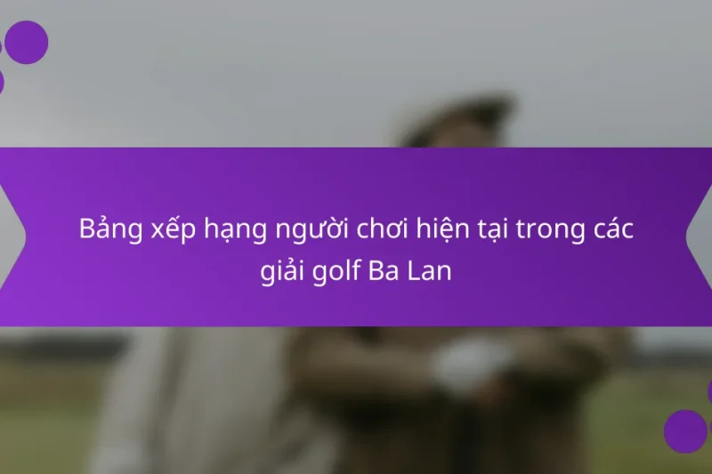 Bảng xếp hạng người chơi hiện tại trong các giải golf Ba Lan