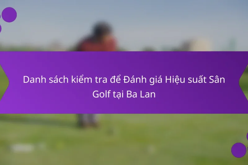 Danh sách kiểm tra để Đánh giá Hiệu suất Sân Golf tại Ba Lan