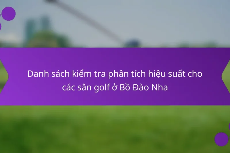 Danh sách kiểm tra phân tích hiệu suất cho các sân golf ở Bồ Đào Nha
