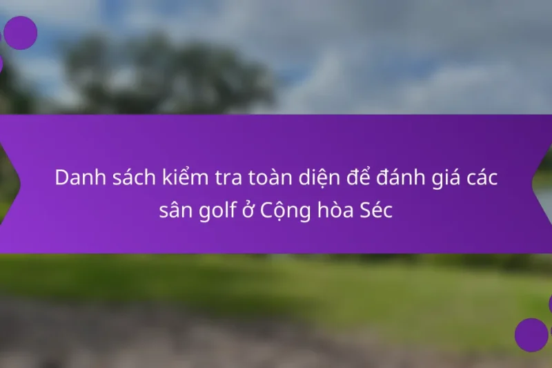 Danh sách kiểm tra toàn diện để đánh giá các sân golf ở Cộng hòa Séc