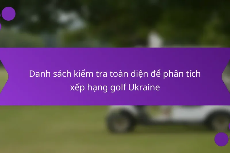 Danh sách kiểm tra toàn diện để phân tích xếp hạng golf Ukraine