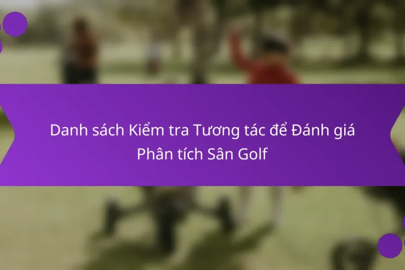 Danh sách Kiểm tra Tương tác để Đánh giá Phân tích Sân Golf