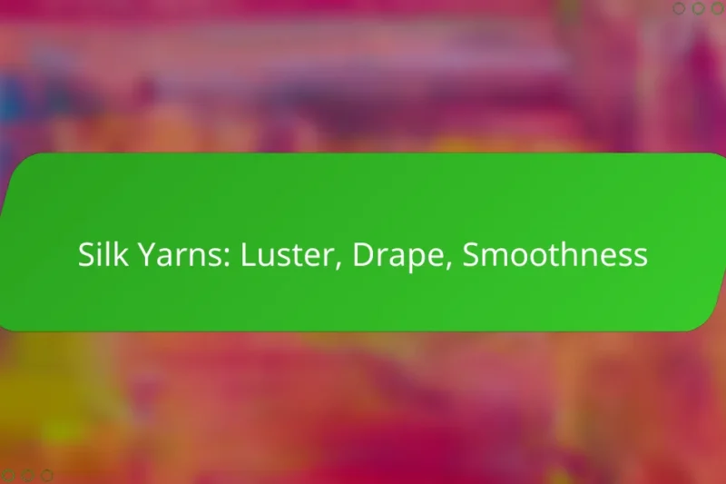 Silk Yarns: Luster, Drape, Smoothness