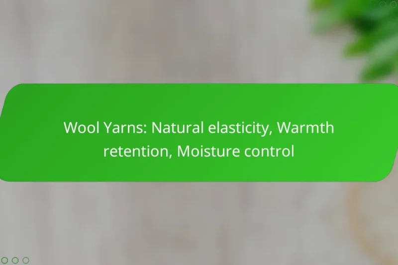 Wool Yarns: Natural elasticity, Warmth retention, Moisture control