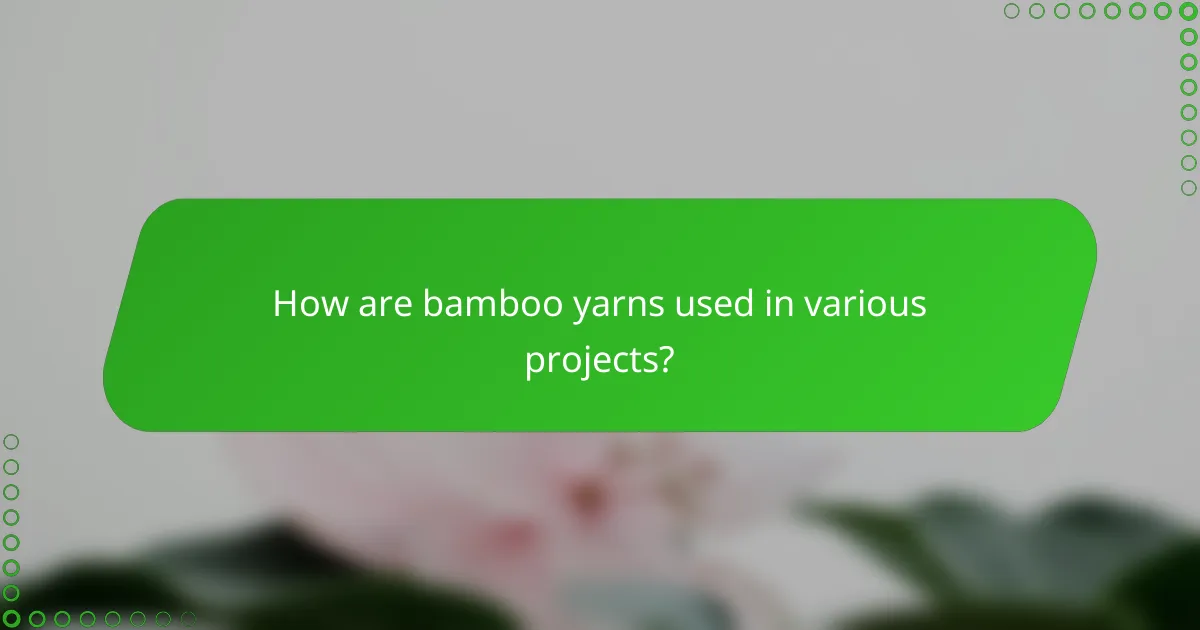 How are bamboo yarns used in various projects?