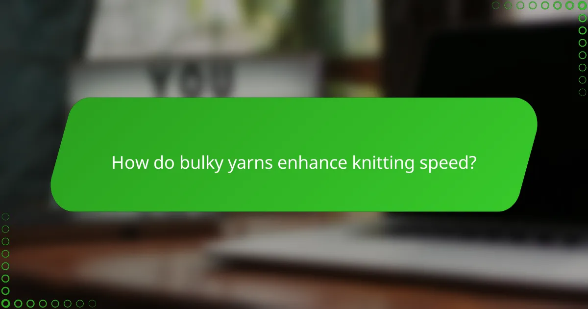 How do bulky yarns enhance knitting speed?