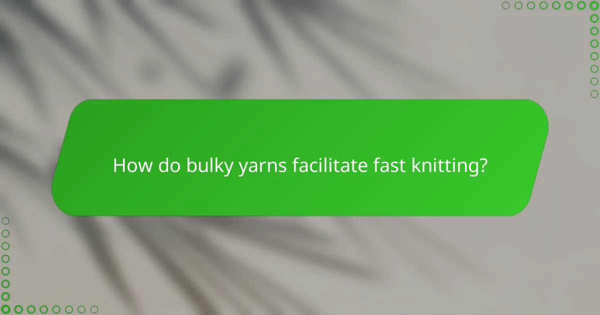 How do bulky yarns facilitate fast knitting?
