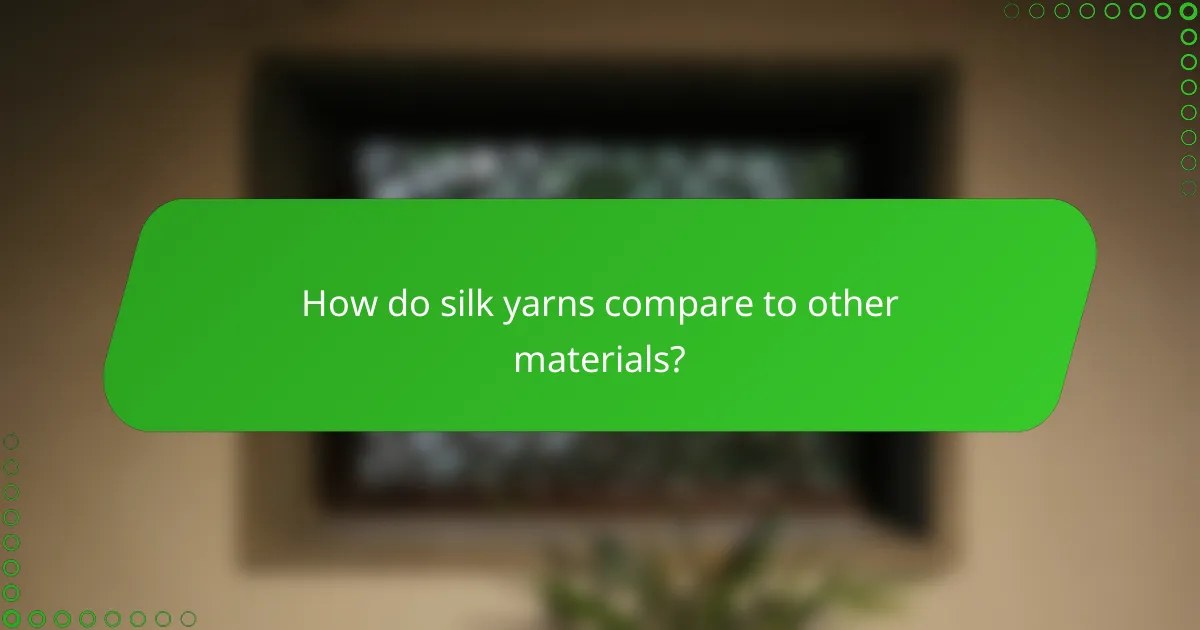 How do silk yarns compare to other materials?