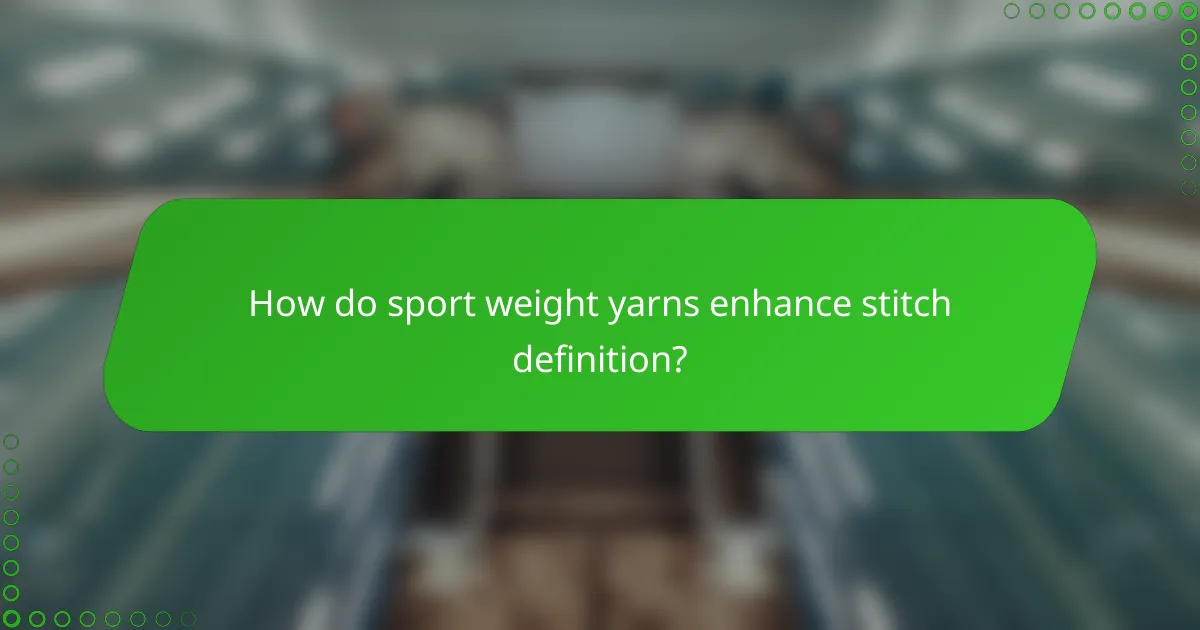 How do sport weight yarns enhance stitch definition?