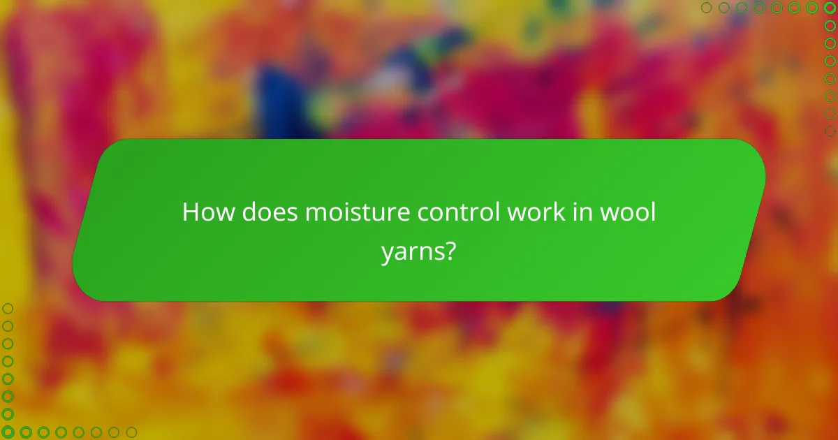 How does moisture control work in wool yarns?