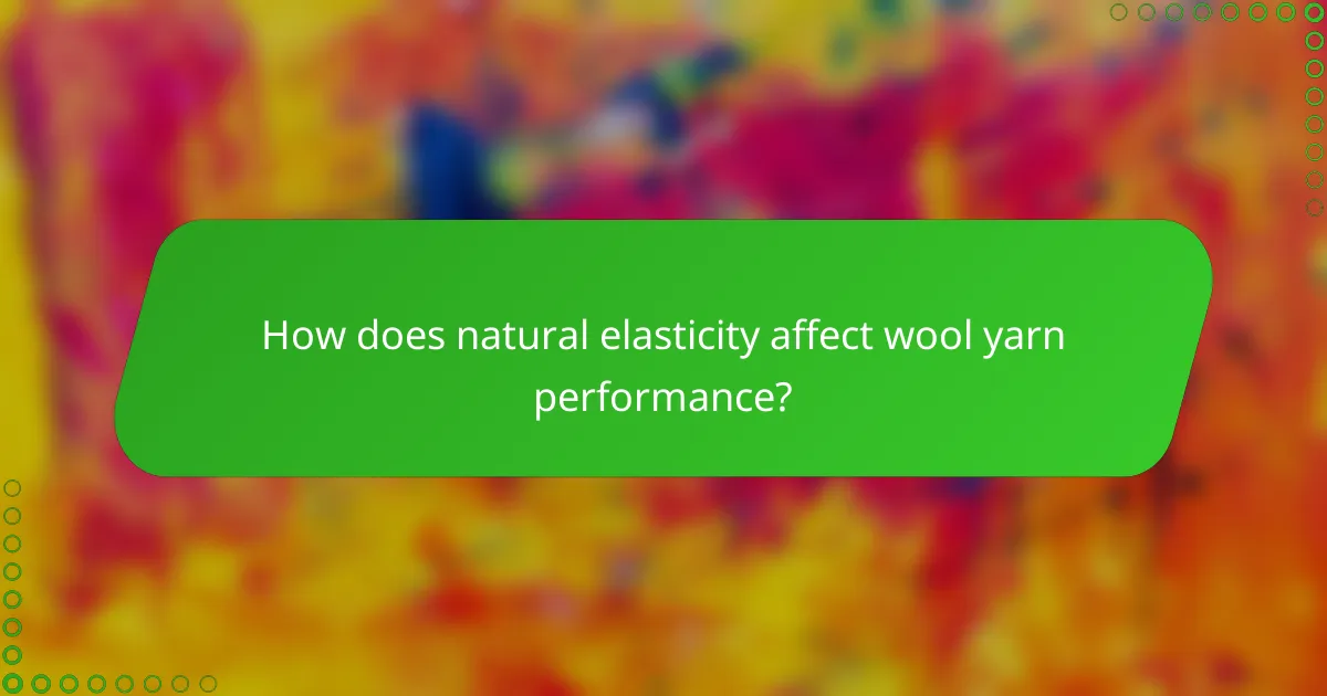 How does natural elasticity affect wool yarn performance?