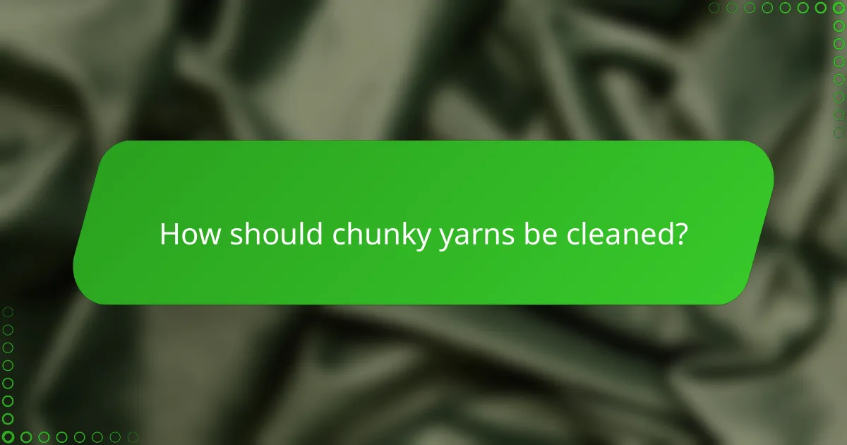 How should chunky yarns be cleaned?