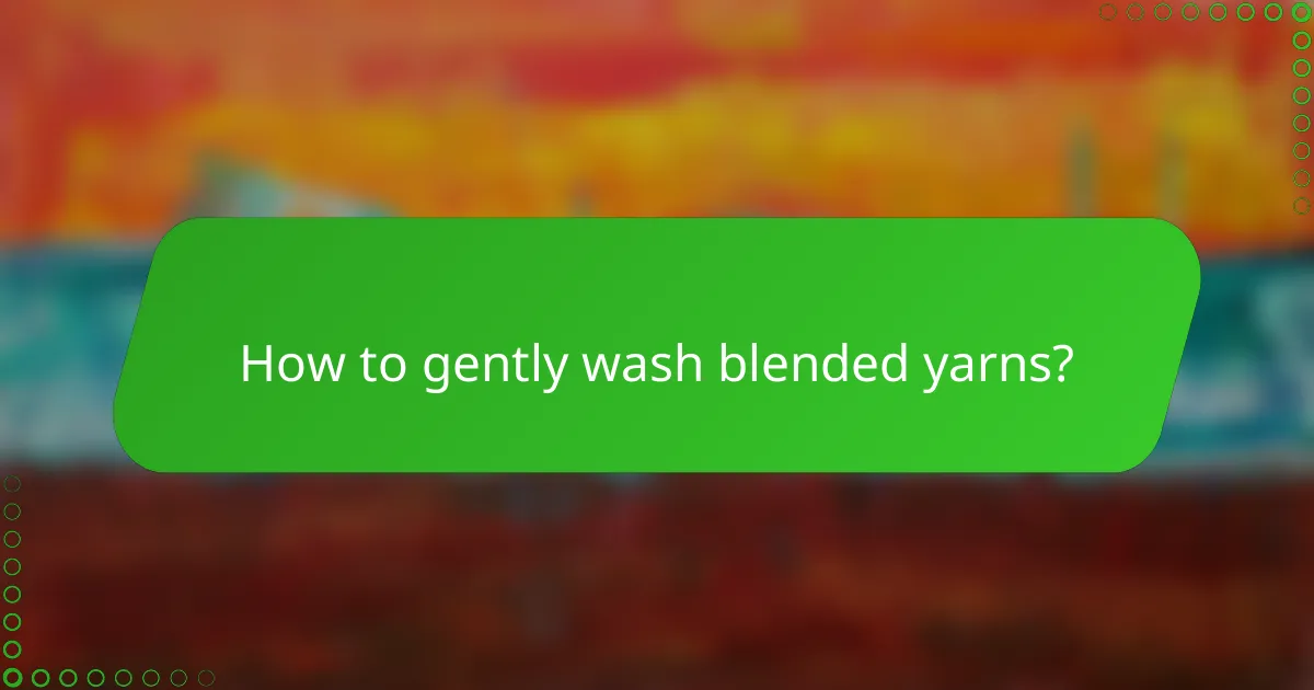 How to gently wash blended yarns?