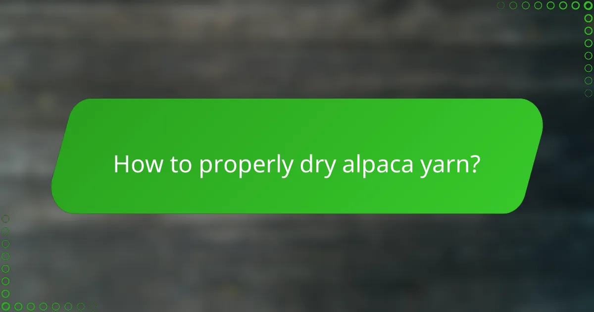 How to properly dry alpaca yarn?