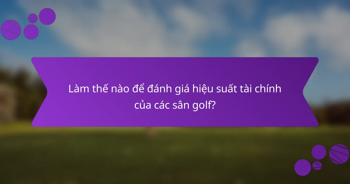Làm thế nào để đánh giá hiệu suất tài chính của các sân golf?