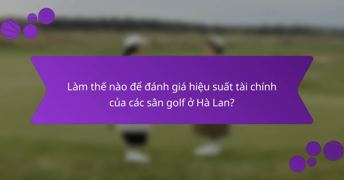 Làm thế nào để đánh giá hiệu suất tài chính của các sân golf ở Hà Lan?