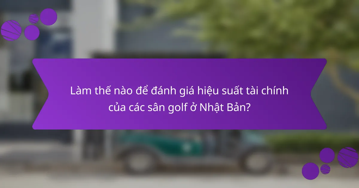 Làm thế nào để đánh giá hiệu suất tài chính của các sân golf ở Nhật Bản?