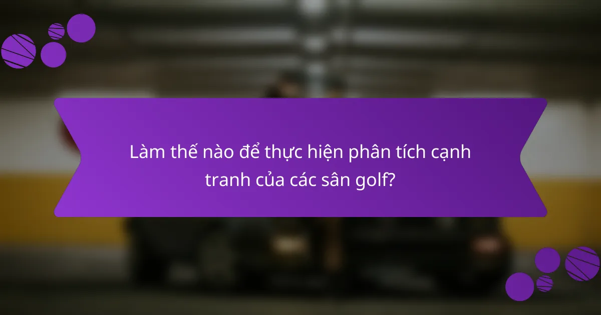 Làm thế nào để thực hiện phân tích cạnh tranh của các sân golf?