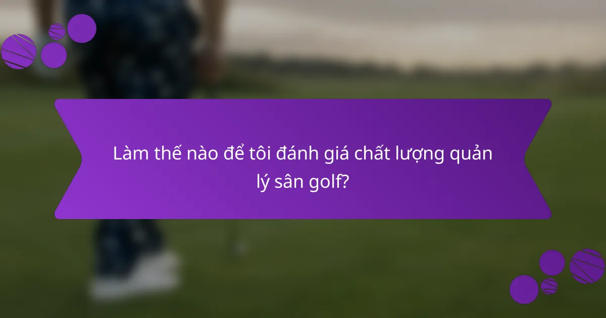 Làm thế nào để tôi đánh giá chất lượng quản lý sân golf?
