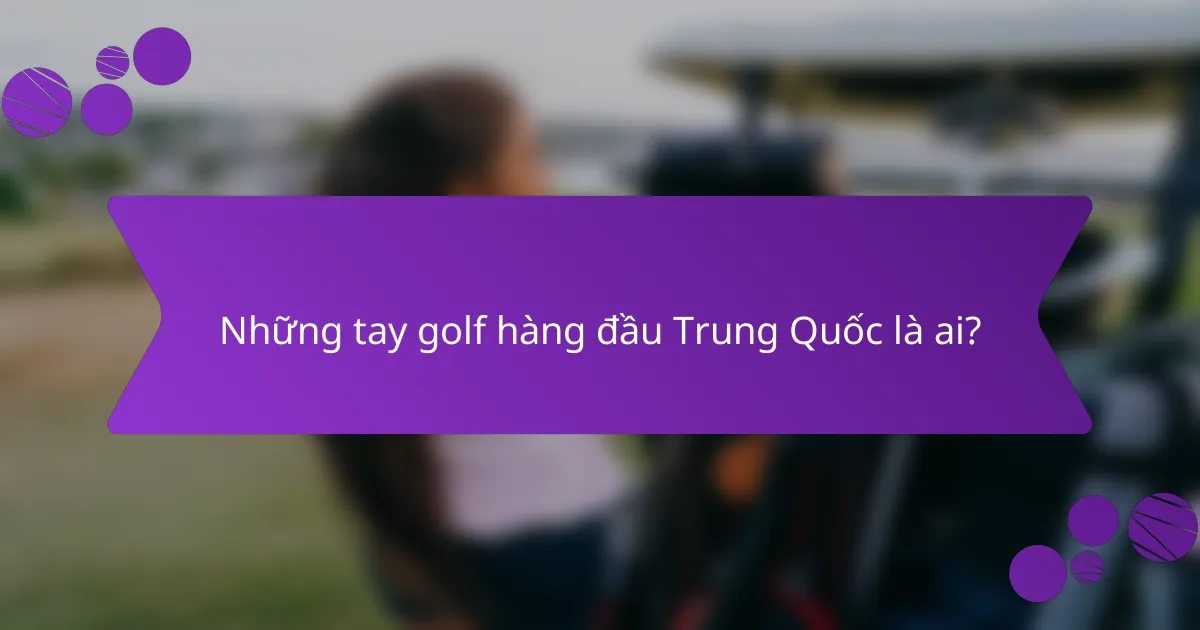 Những tay golf hàng đầu Trung Quốc là ai?