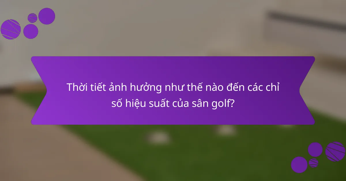 Thời tiết ảnh hưởng như thế nào đến các chỉ số hiệu suất của sân golf?