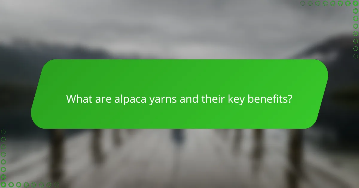What are alpaca yarns and their key benefits?