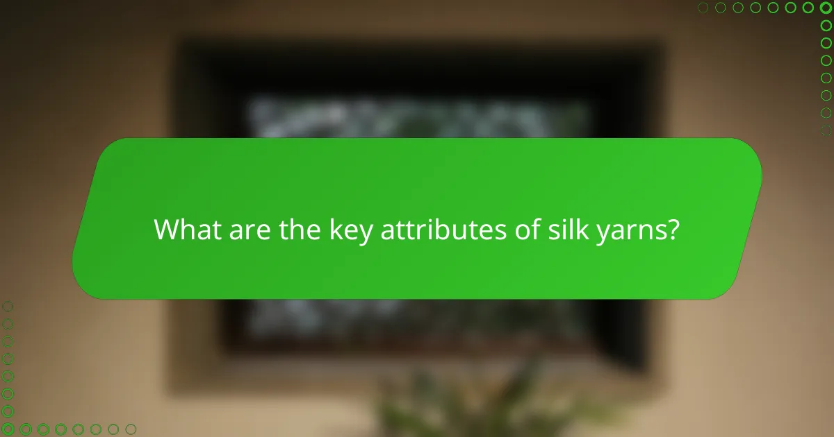 What are the key attributes of silk yarns?