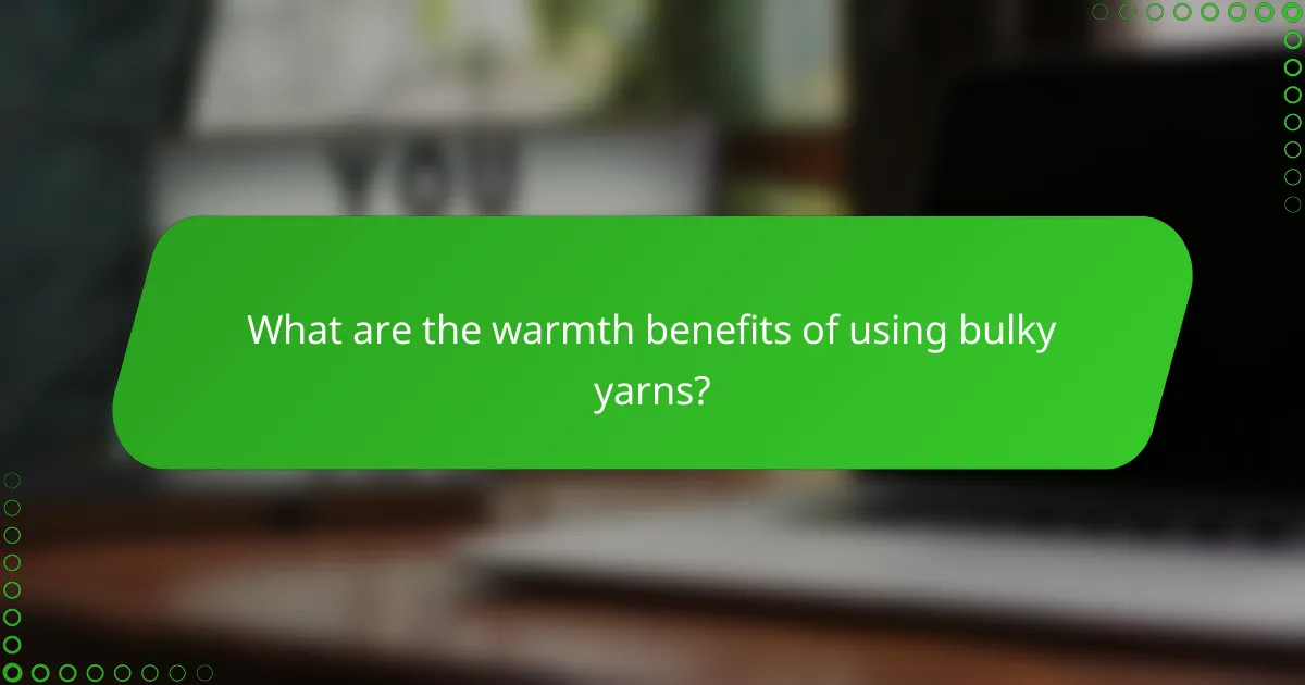 What are the warmth benefits of using bulky yarns?