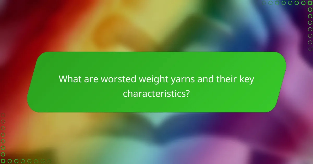 What are worsted weight yarns and their key characteristics?