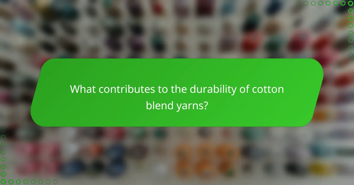 What contributes to the durability of cotton blend yarns?