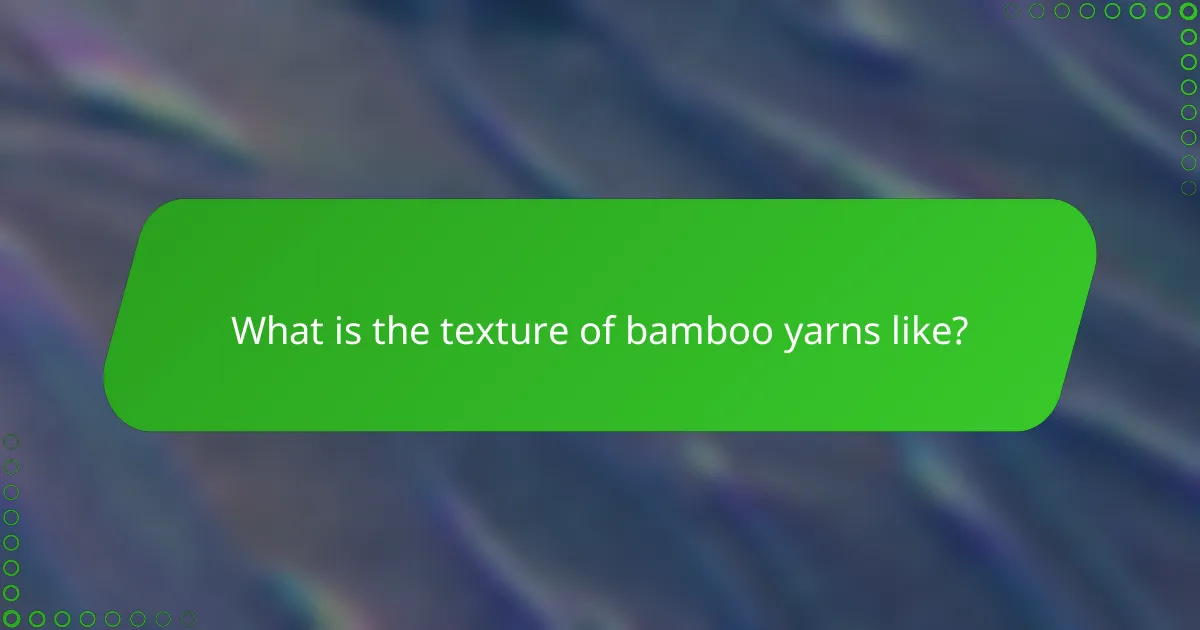 What is the texture of bamboo yarns like?